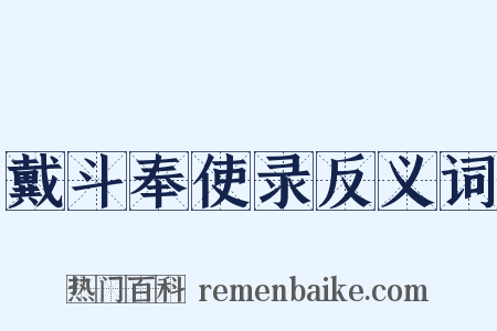 戴斗奉使录反义词是什么意思的图片
